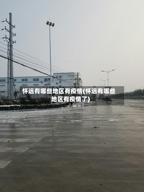 怀远有哪些地区有疫情(怀远有哪些地区有疫情了)