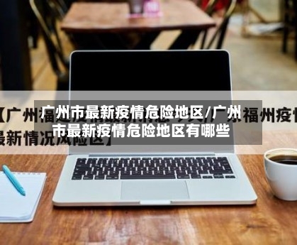 广州市最新疫情危险地区/广州市最新疫情危险地区有哪些