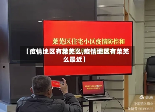 【疫情地区有莱芜么,疫情地区有莱芜么最近】