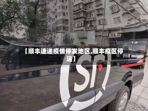 【顺丰速递疫情停发地区,顺丰疫区停运】