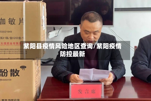 紫阳县疫情风险地区查询/紫阳疫情防控最新