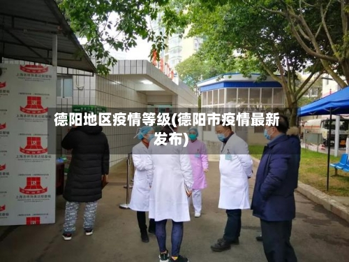 德阳地区疫情等级(德阳市疫情最新发布)