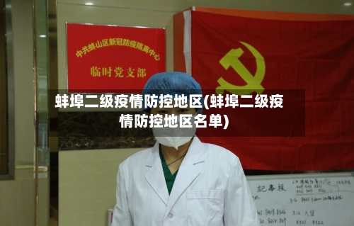 蚌埠二级疫情防控地区(蚌埠二级疫情防控地区名单)