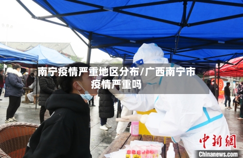 南宁疫情严重地区分布/广西南宁市疫情严重吗