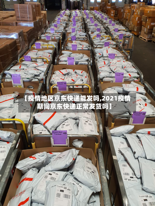 【疫情地区京东快递能发吗,2021疫情期间京东快递正常发货吗】