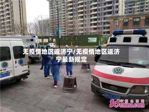 无疫情地区返济宁/无疫情地区返济宁最新规定