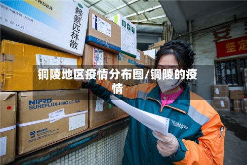 铜陵地区疫情分布图/铜陵的疫情