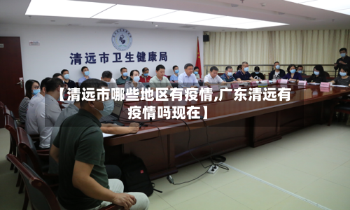 【清远市哪些地区有疫情,广东清远有疫情吗现在】