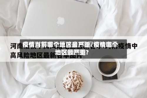 疫情当前哪个地区最严重/疫情哪个地区最严重?