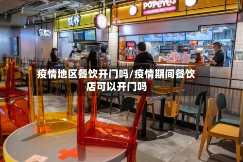 疫情地区餐饮开门吗/疫情期间餐饮店可以开门吗