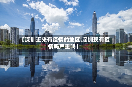 【深圳近来有疫情的地区,深圳现有疫情吗严重吗】