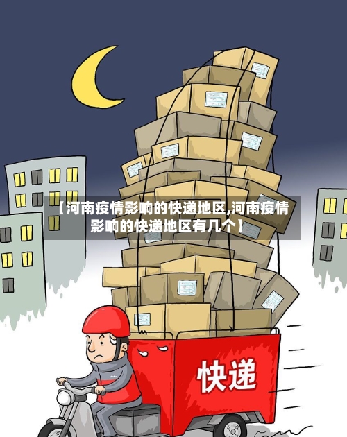 【河南疫情影响的快递地区,河南疫情影响的快递地区有几个】