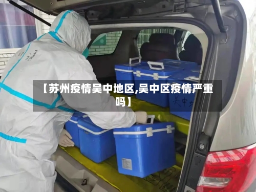 【苏州疫情吴中地区,吴中区疫情严重吗】