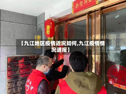 【九江地区疫情近况如何,九江疫情情况通报】