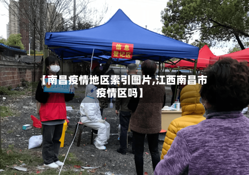 【南昌疫情地区索引图片,江西南昌市疫情区吗】