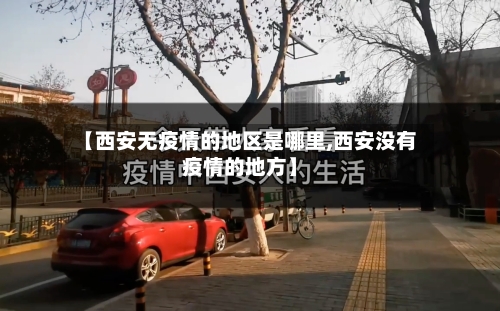 【西安无疫情的地区是哪里,西安没有疫情的地方】