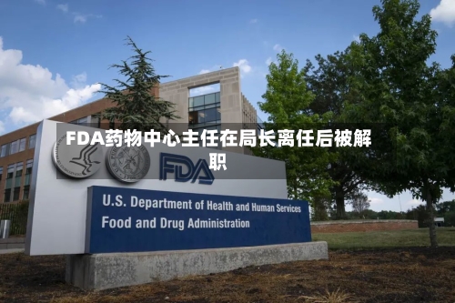 FDA药物中心主任在局长离任后被解职