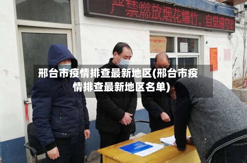邢台市疫情排查最新地区(邢台市疫情排查最新地区名单)