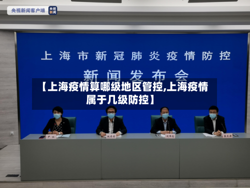 【上海疫情算哪级地区管控,上海疫情属于几级防控】