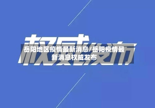 岳阳地区疫情最新消息/岳阳疫情最新消息权威发布