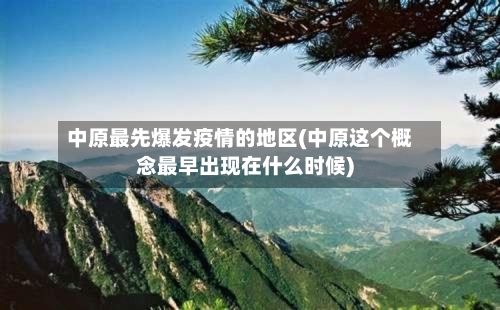 中原最先爆发疫情的地区(中原这个概念最早出现在什么时候)