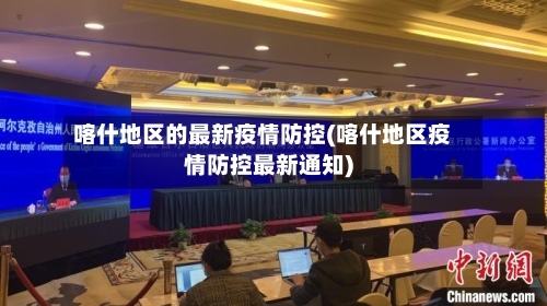 喀什地区的最新疫情防控(喀什地区疫情防控最新通知)