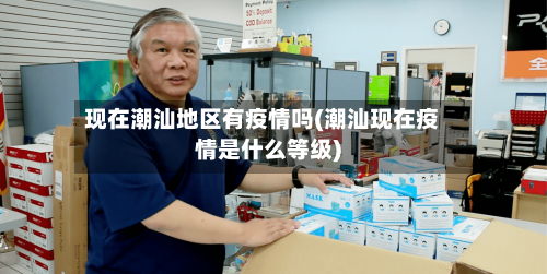 现在潮汕地区有疫情吗(潮汕现在疫情是什么等级)