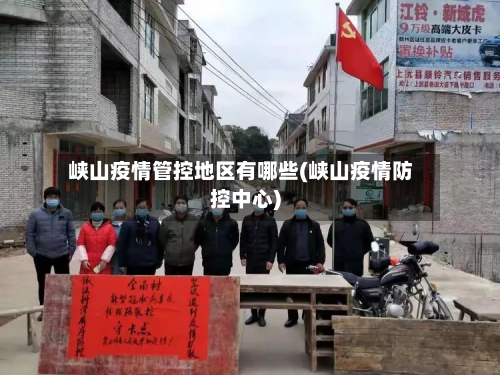峡山疫情管控地区有哪些(峡山疫情防控中心)