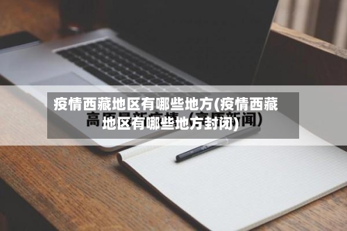疫情西藏地区有哪些地方(疫情西藏地区有哪些地方封闭)
