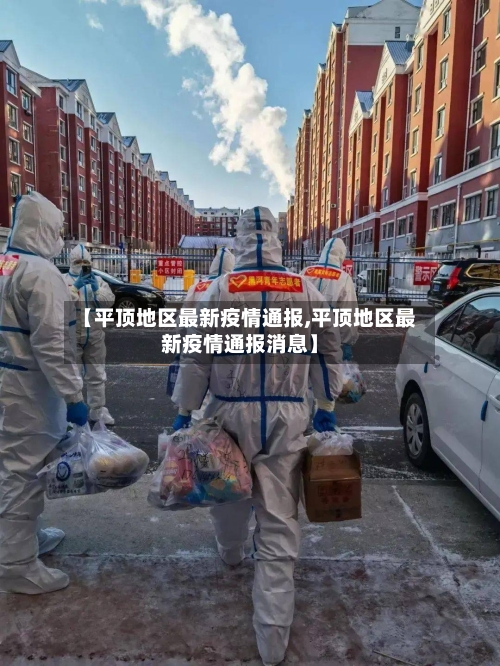 【平顶地区最新疫情通报,平顶地区最新疫情通报消息】