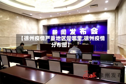 【徐州疫情严重地区是哪里,徐州疫情分布图】