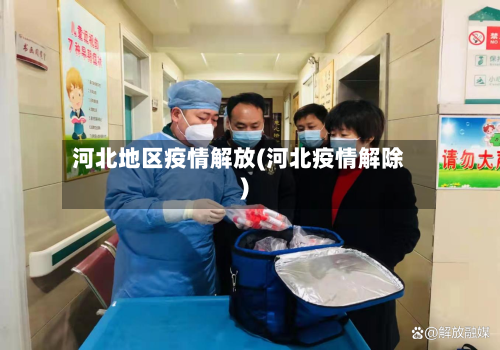 河北地区疫情解放(河北疫情解除)