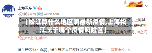 【松江算什么地区啊最新疫情,上海松江属于哪个疫情风险区】