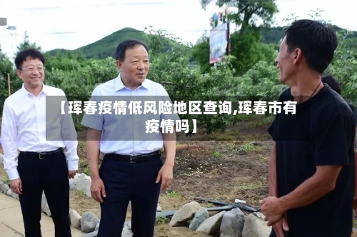 【珲春疫情低风险地区查询,珲春市有疫情吗】