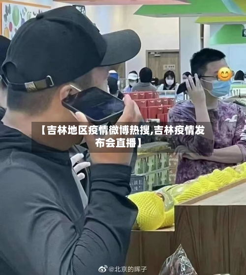 【吉林地区疫情微博热搜,吉林疫情发布会直播】