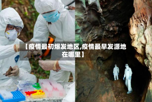 【疫情最初爆发地区,疫情最早发源地在哪里】