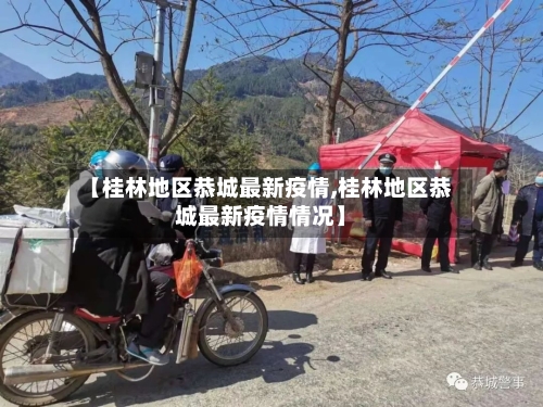 【桂林地区恭城最新疫情,桂林地区恭城最新疫情情况】