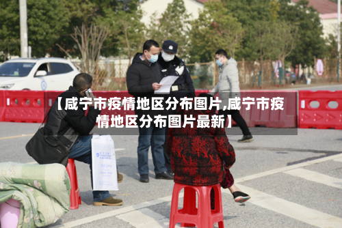 【咸宁市疫情地区分布图片,咸宁市疫情地区分布图片最新】