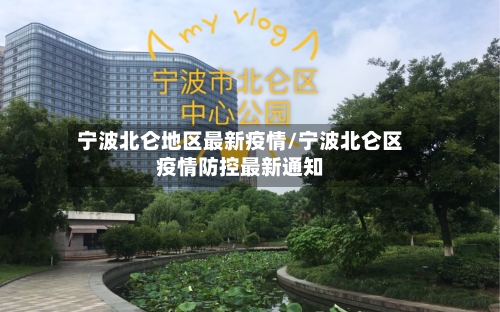 宁波北仑地区最新疫情/宁波北仑区疫情防控最新通知