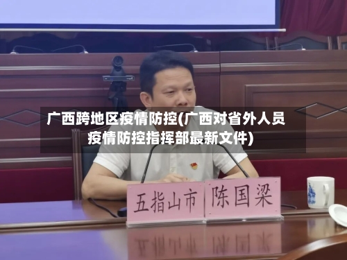 广西跨地区疫情防控(广西对省外人员疫情防控指挥部最新文件)