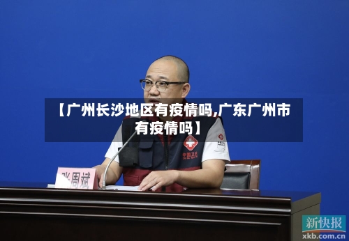 【广州长沙地区有疫情吗,广东广州市有疫情吗】