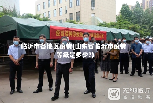 临沂市各地区疫情(山东省临沂市疫情等级是多少?)
