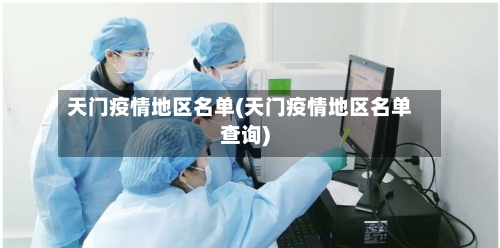 天门疫情地区名单(天门疫情地区名单查询)