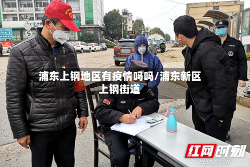 浦东上钢地区有疫情吗吗/浦东新区上钢街道