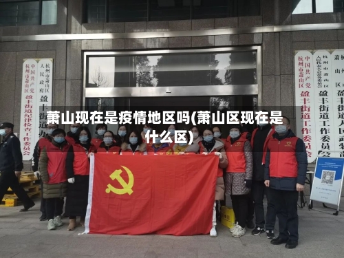 萧山现在是疫情地区吗(萧山区现在是什么区)