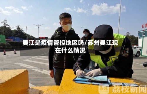 吴江是疫情管控地区吗/苏州吴江现在什么情况