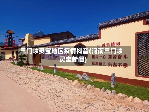 三门峡灵宝地区疫情抖音(河南三门峡灵宝新闻)