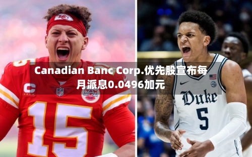 Canadian Banc Corp.优先股宣布每月派息0.0496加元