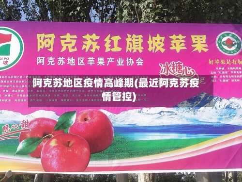 阿克苏地区疫情高峰期(最近阿克苏疫情管控)