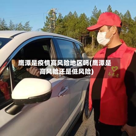鹰潭是疫情高风险地区吗(鹰潭是高风险还是低风险)